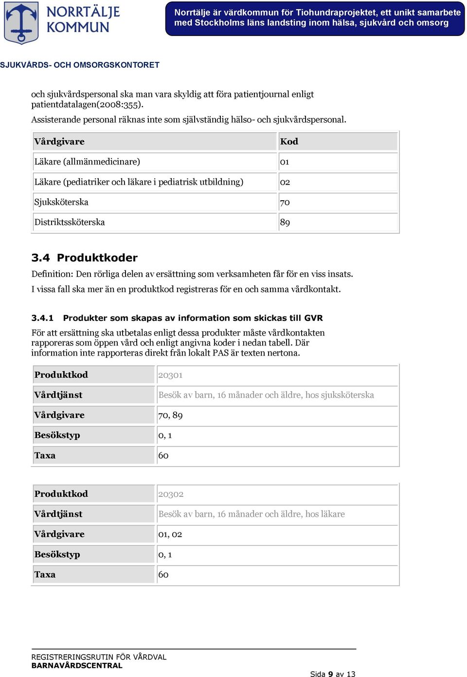 4 Produktkoder Definition: Den rörliga delen av ersättning som verksamheten får för en viss insats. I vissa fall ska mer än en produktkod registreras för en och samma vårdkontakt. 3.4.1 Produkter som