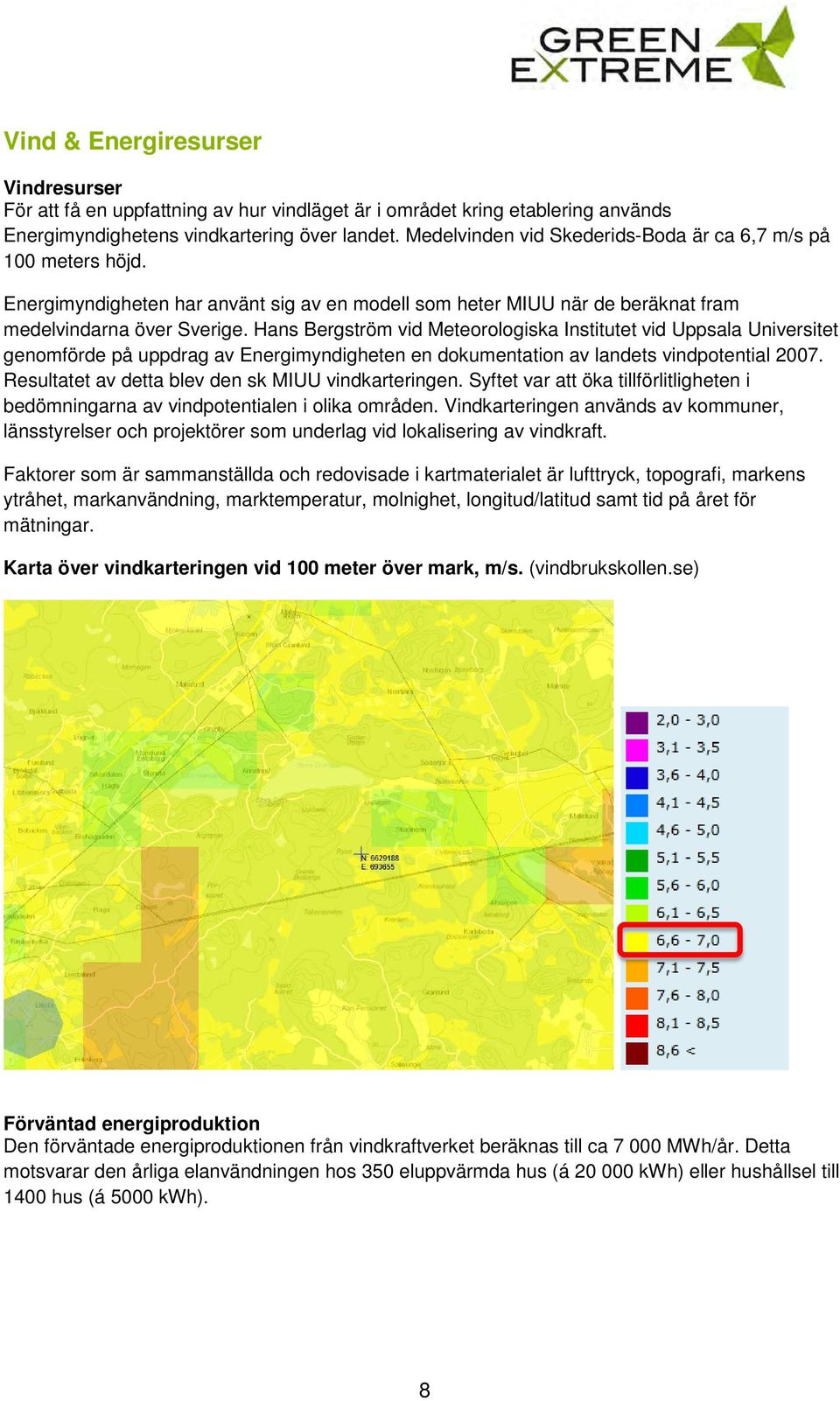 Hans Bergström vid Meteorologiska Institutet vid Uppsala Universitet genomförde på uppdrag av Energimyndigheten en dokumentation av landets vindpotential 2007.