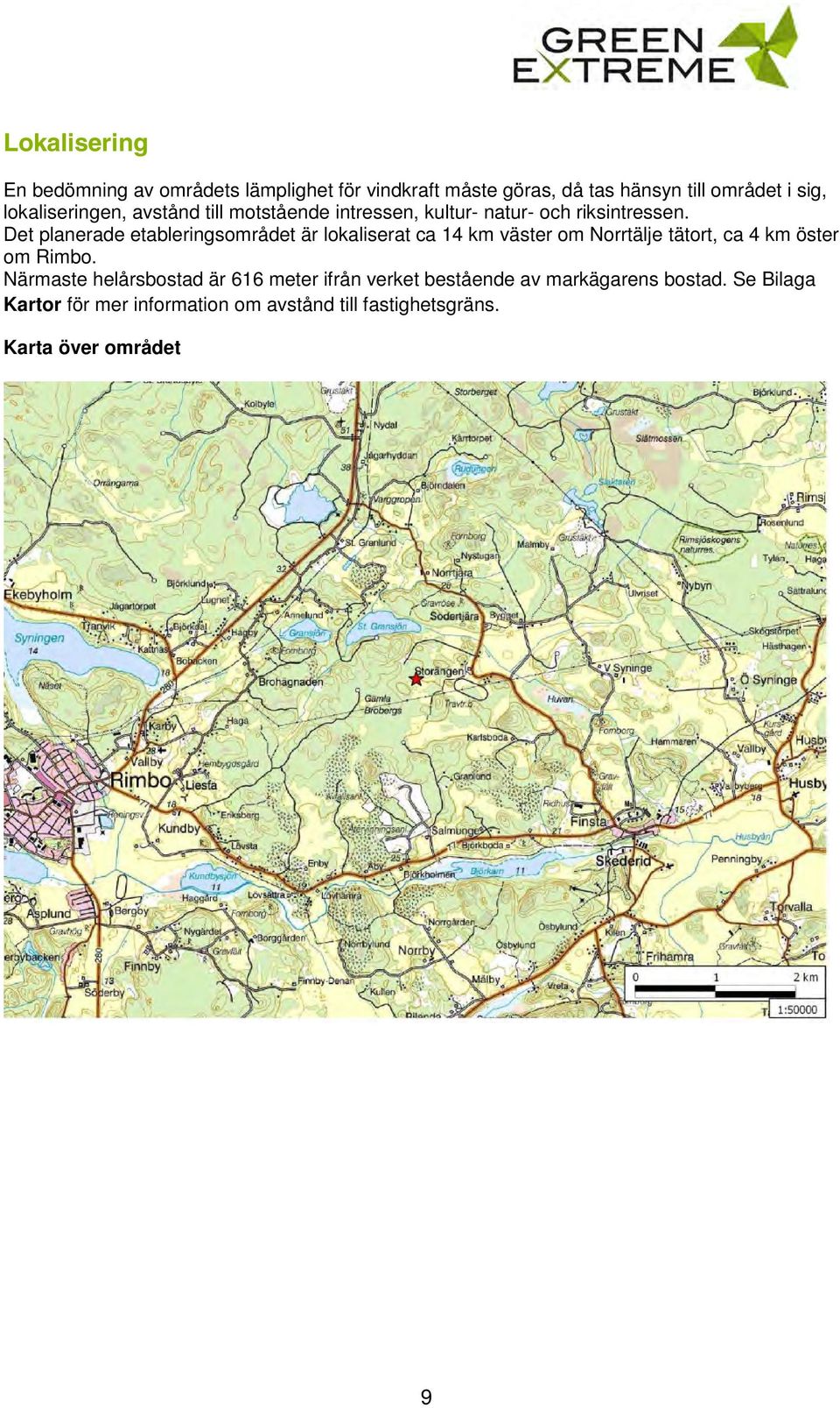 Det planerade etableringsområdet är lokaliserat ca 14 km väster om Norrtälje tätort, ca 4 km öster om Rimbo.