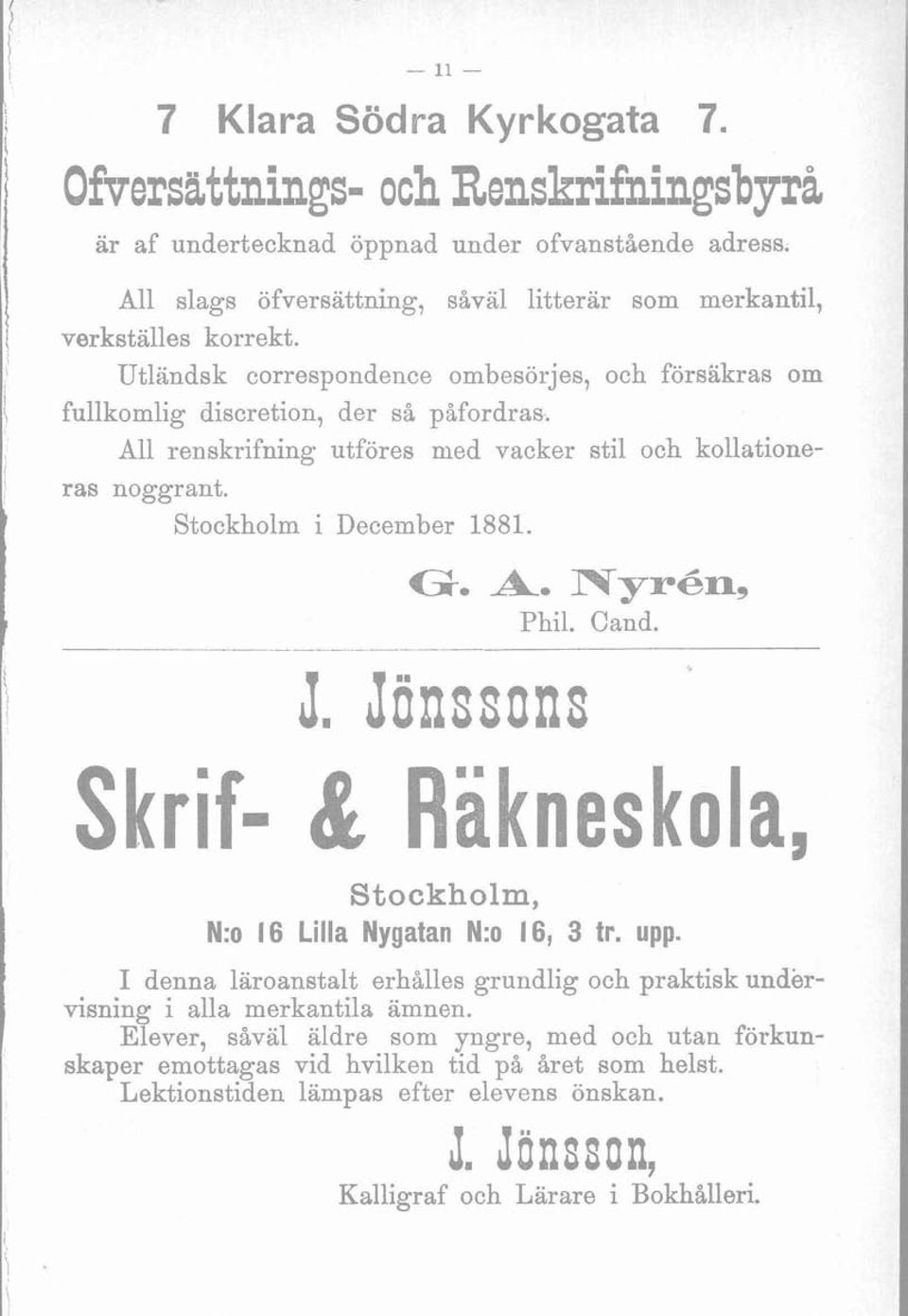 All renskrifning utföres nied vacker stil och kollationeras noggrant. Stockholm i December 1881. G. A. Nyren, Phil. Cand. Stockholm, M:o 16 Lilla Nygatan M:o 16, 3 tr. upp.