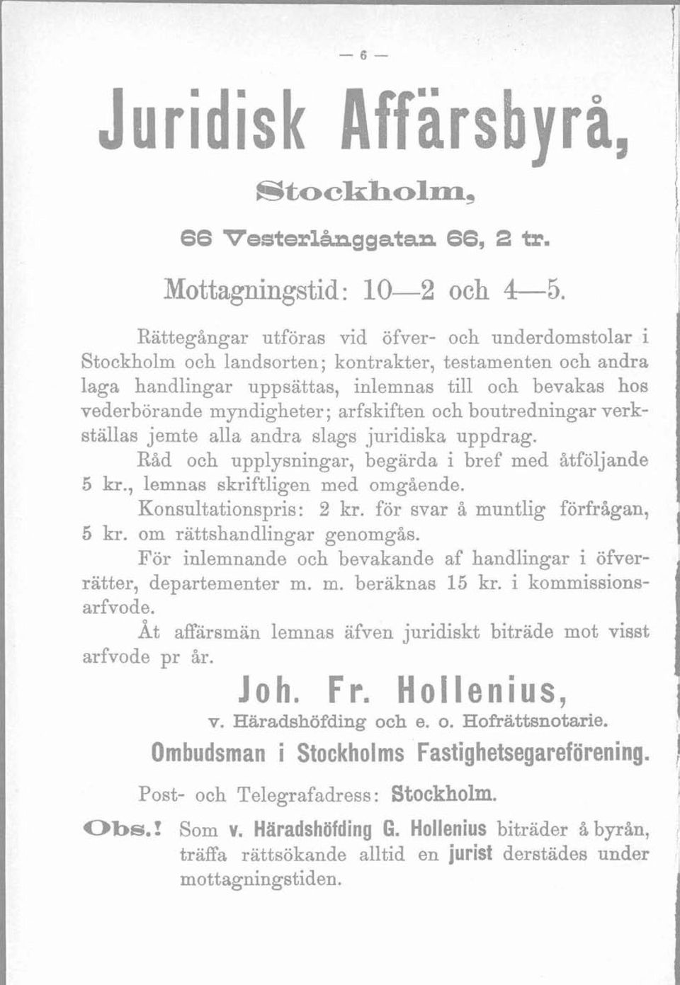 arfslriften och boutredningar verkställas jemte alla andra slags juridiska uppdrag. Råd och upplysningar, begärda i bref med åtföljande 5 kr., lemnas skriftligen med omgående. Konsultationspris: 2 kr.