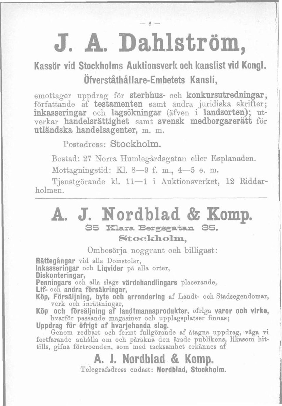 Bostad: 27 Norra Humlegiirdsgatan eller Esplanaden. Mottagningstid: Kl. 8-9 f. m., 4-5 e. m. Tjenstgörande kl. 11-1 i Auktionsverket, 12 Riddarholmen.