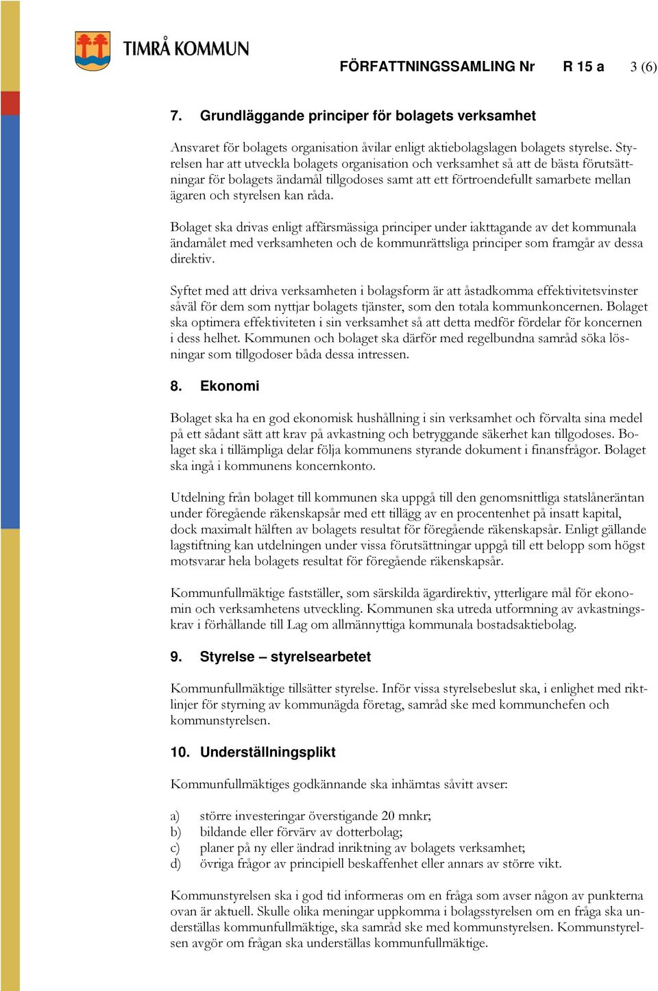 råda. Bolaget ska drivas enligt affärsmässiga principer under iakttagande av det kommunala ändamålet med verksamheten och de kommunrättsliga principer som framgår av dessa direktiv.