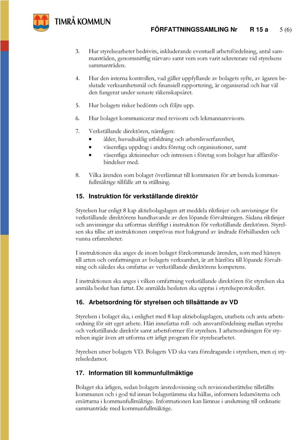 Hur den interna kontrollen, vad gäller uppfyllande av bolagets syfte, av ägaren beslutade verksamhetsmål och finansiell rapportering, är organiserad och hur väl den fungerat under senaste