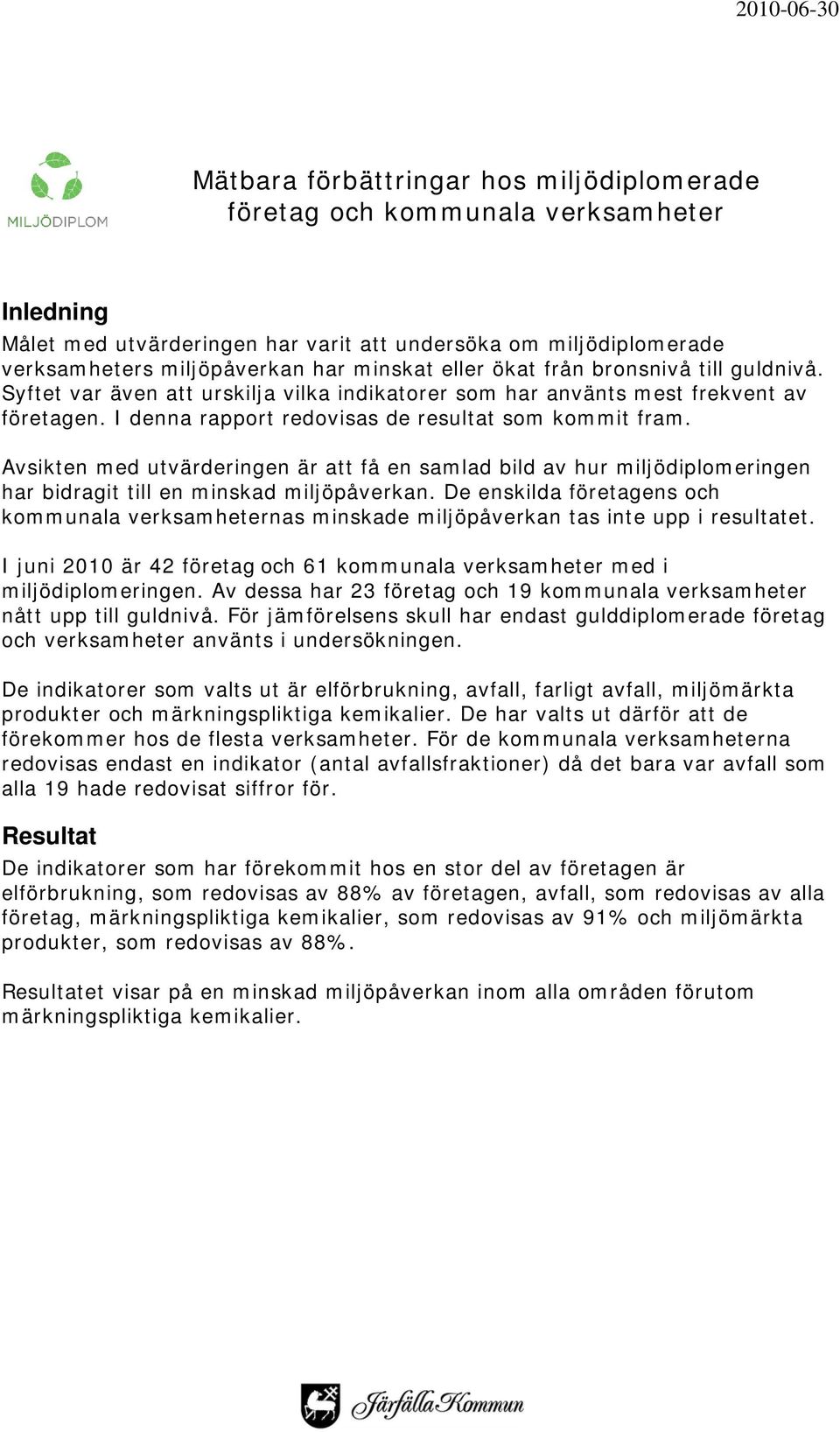 Avsikten med utvärderingen är att få en samlad bild av hur miljödiplomeringen har bidragit till en minskad miljöpåverkan.