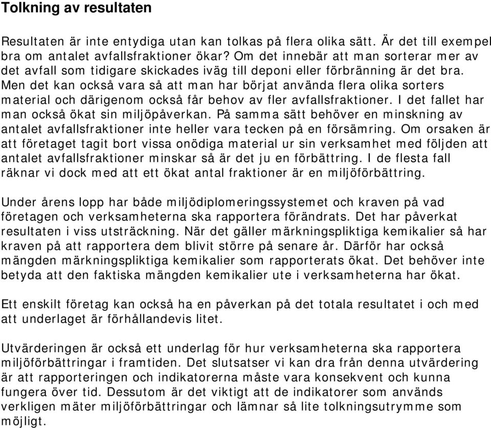Men det kan också vara så att man har börjat använda flera olika sorters material och därigenom också får behov av fler avfallsfraktioner. I det fallet har man också ökat sin miljöpåverkan.