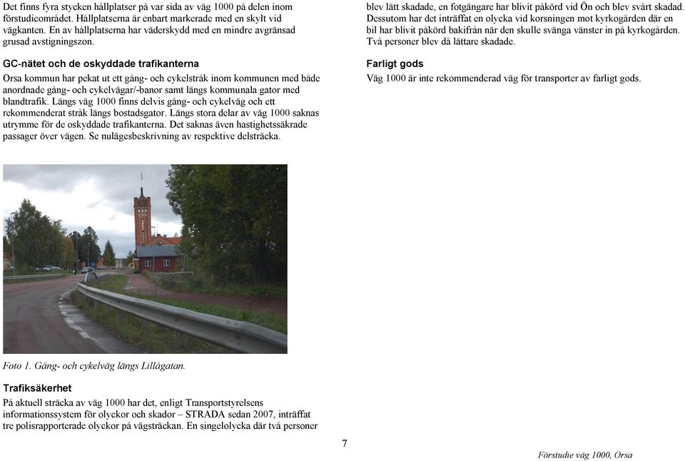 GC-nätet och de oskyddade trafikanterna Orsa kommun har pekat ut ett gång- och cykelstråk inom kommunen med både anordnade gång- och cykelvägar/-banor samt längs kommunala gator med blandtrafik.