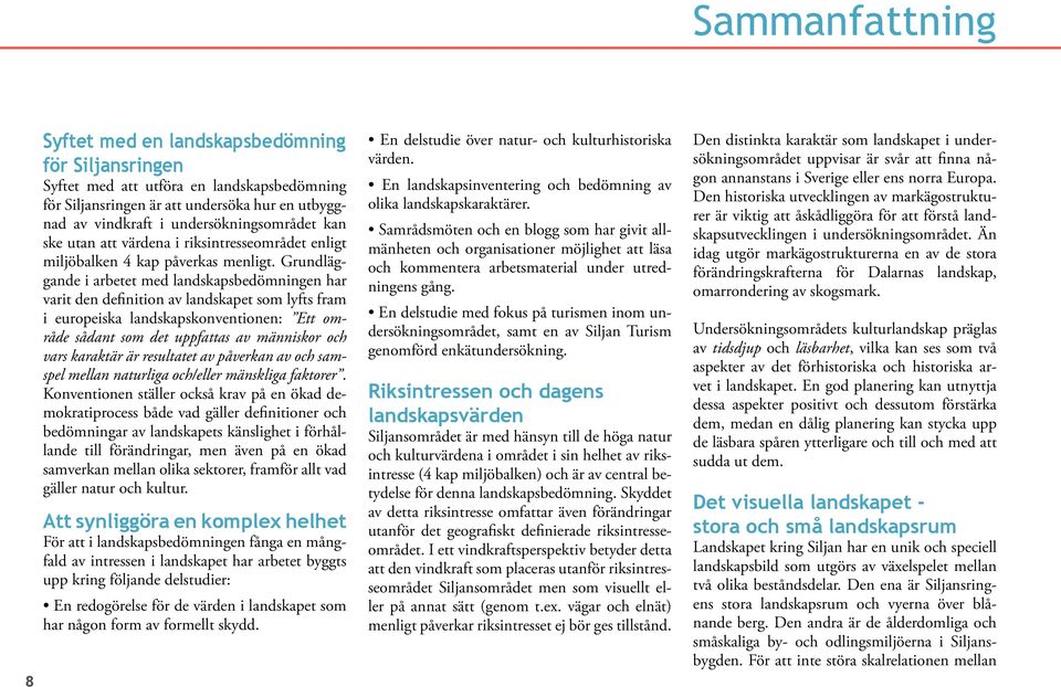 Grundläggande i arbetet med landskapsbedömningen har varit den definition av landskapet som lyfts fram i europeiska landskapskonventionen: Ett område sådant som det uppfattas av människor och vars