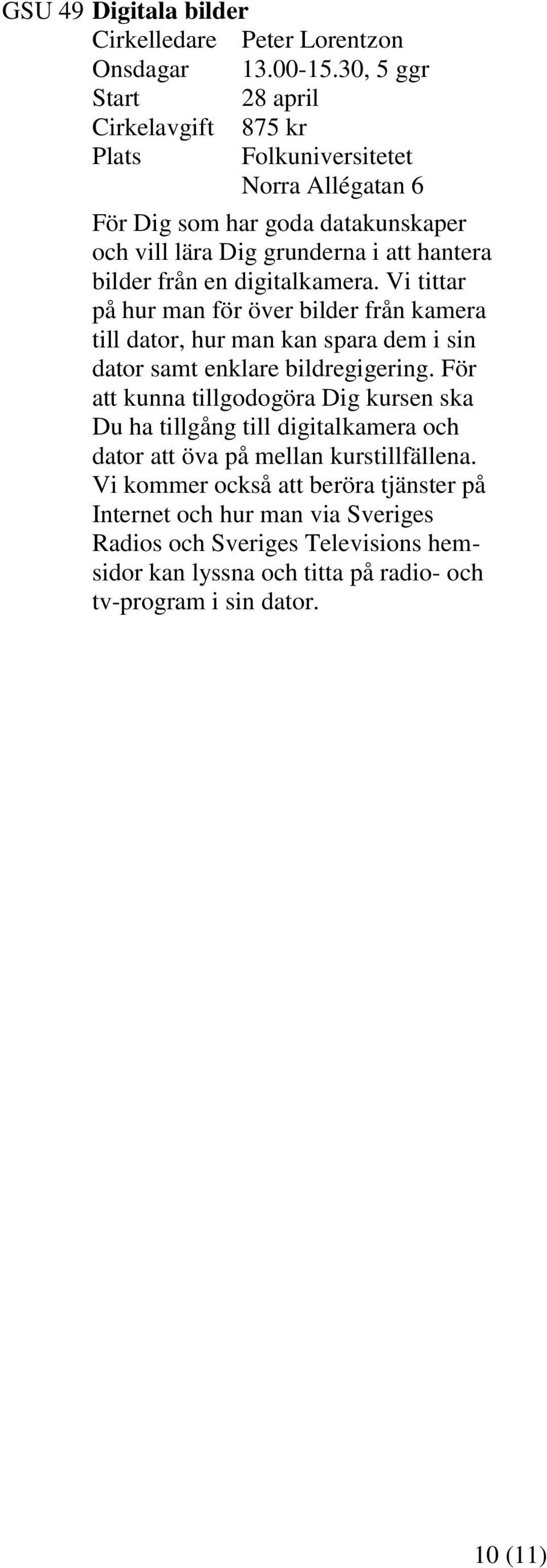 från en digitalkamera. Vi tittar på hur man för över bilder från kamera till dator, hur man kan spara dem i sin dator samt enklare bildregigering.