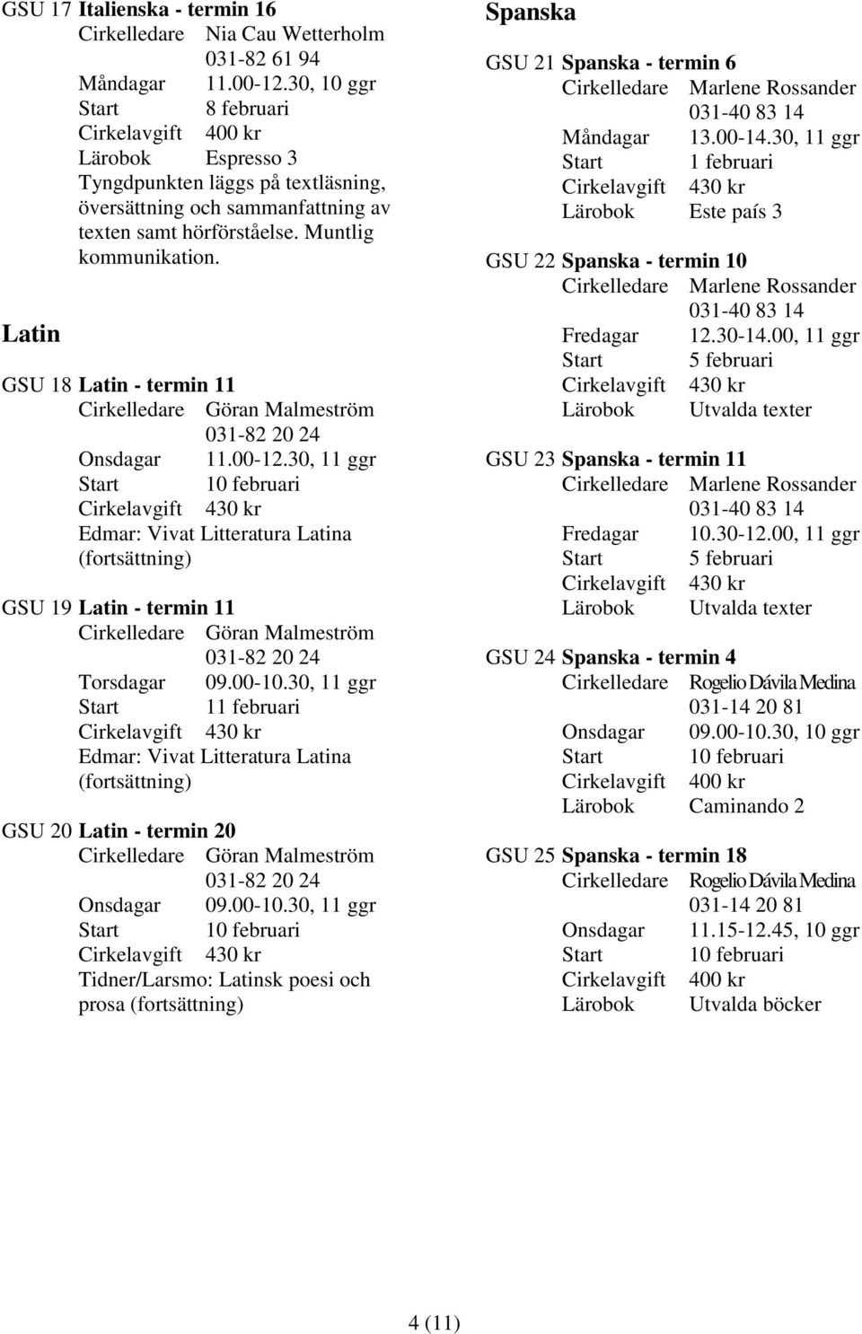 Latin GSU 18 Latin - termin 11 Cirkelledare Göran Malmeström 031-82 20 24 Onsdagar 11.00-12.