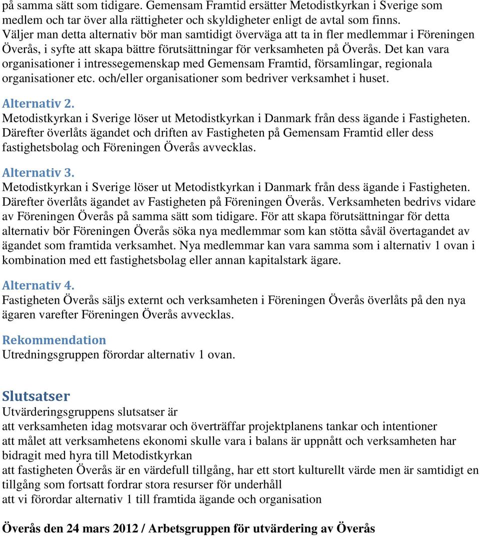 Det kan vara organisationer i intressegemenskap med Gemensam Framtid, församlingar, regionala organisationer etc. och/eller organisationer som bedriver verksamhet i huset. Alternativ 2.