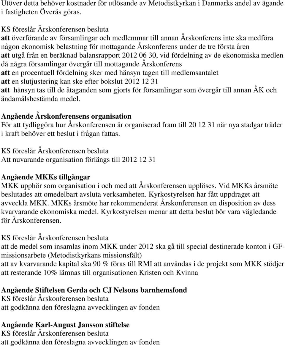 balansrapport 2012 06 30, vid fördelning av de ekonomiska medlen då några församlingar övergår till mottagande Årskonferens att en procentuell fördelning sker med hänsyn tagen till medlemsantalet att