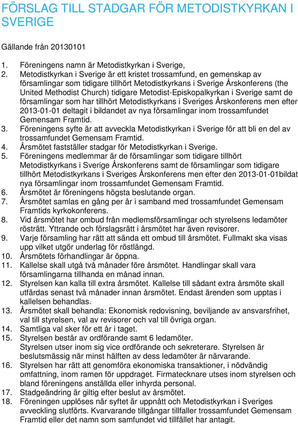 Metodist-Episkopalkyrkan i Sverige samt de församlingar som har tillhört Metodistkyrkans i Sveriges Årskonferens men efter 2013-01-01 deltagit i bildandet av nya församlingar inom trossamfundet