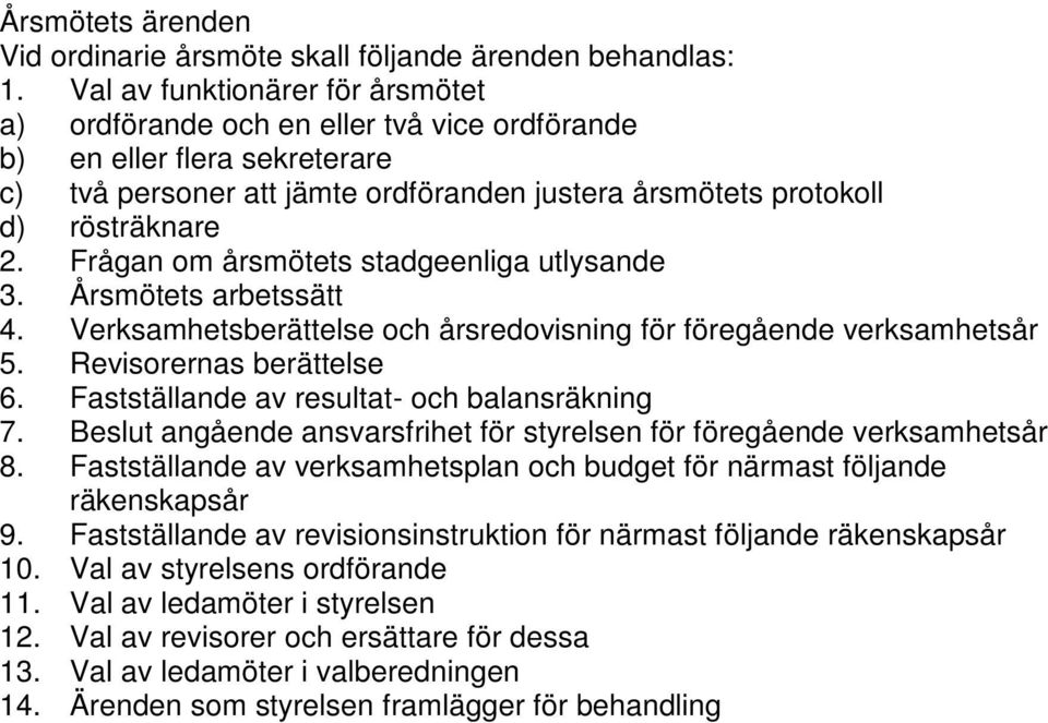 Frågan om årsmötets stadgeenliga utlysande 3. Årsmötets arbetssätt 4. Verksamhetsberättelse och årsredovisning för föregående verksamhetsår 5. Revisorernas berättelse 6.