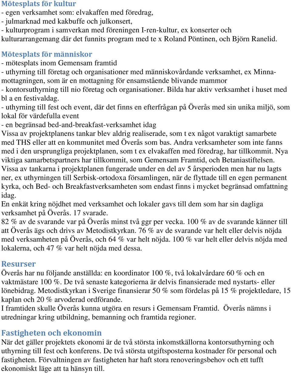 Mötesplats för människor - mötesplats inom Gemensam framtid - uthyrning till företag och organisationer med människovårdande verksamhet, ex Minnamottagningen, som är en mottagning för ensamstående