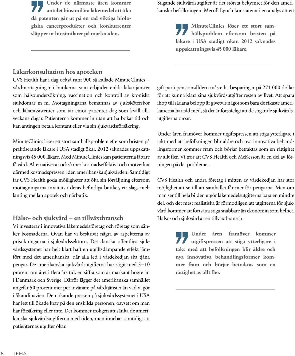 Merrill Lynch konstaterar i en analys att ett MinuteClinics löser ett stort samhällsproblem eftersom bristen på läkare i USA stadigt ökar. 2012 saknades uppskattningsvis 45 000 läkare.