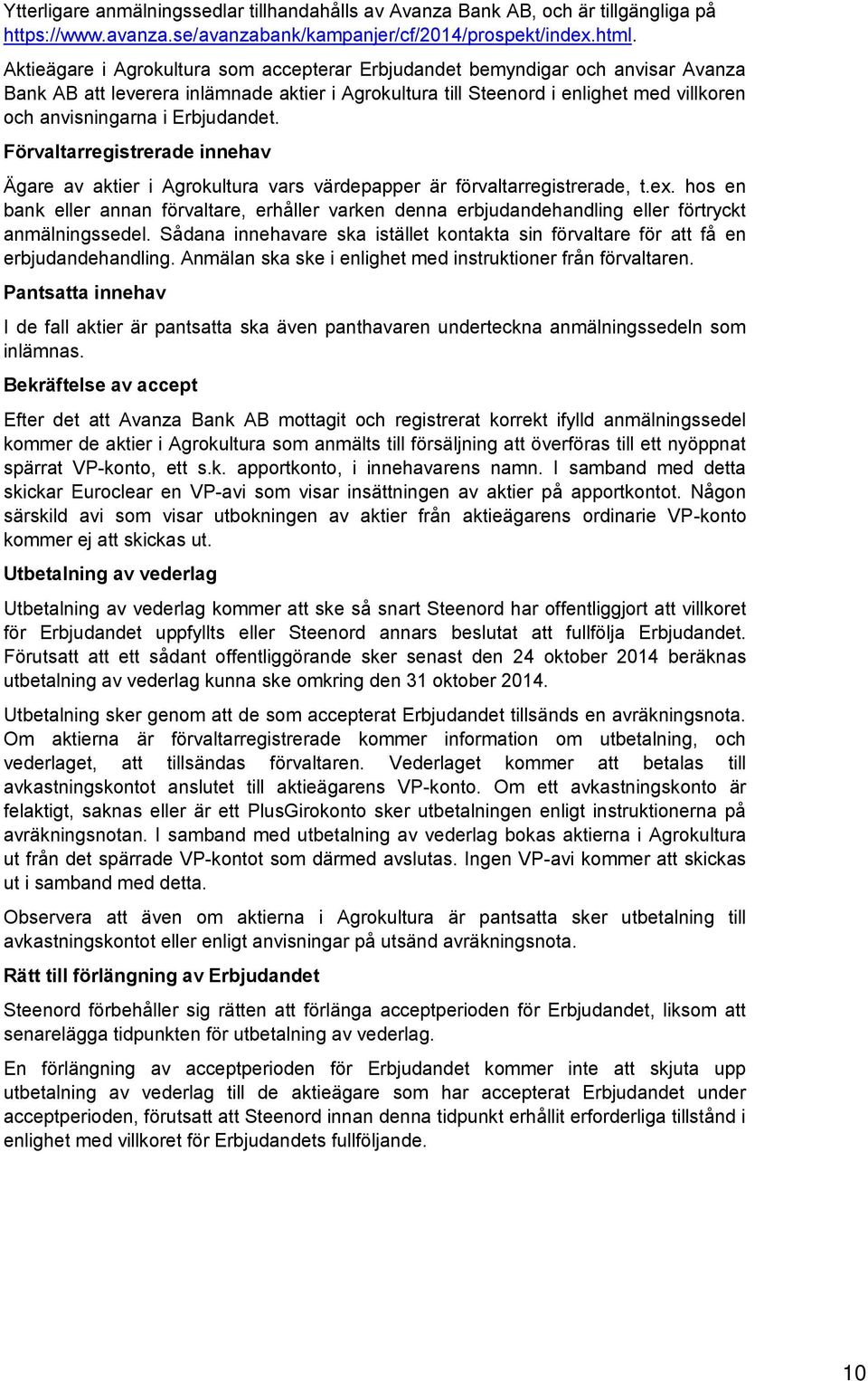 Erbjudandet. Förvaltarregistrerade innehav Ägare av aktier i Agrokultura vars värdepapper är förvaltarregistrerade, t.ex.