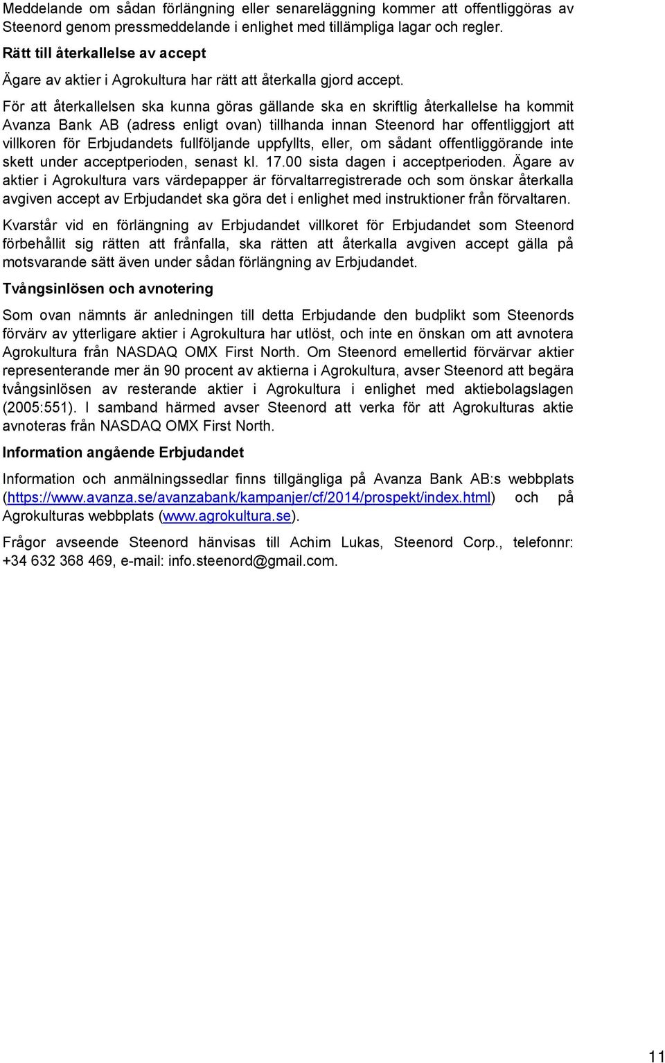 För att återkallelsen ska kunna göras gällande ska en skriftlig återkallelse ha kommit Avanza Bank AB (adress enligt ovan) tillhanda innan Steenord har offentliggjort att villkoren för Erbjudandets