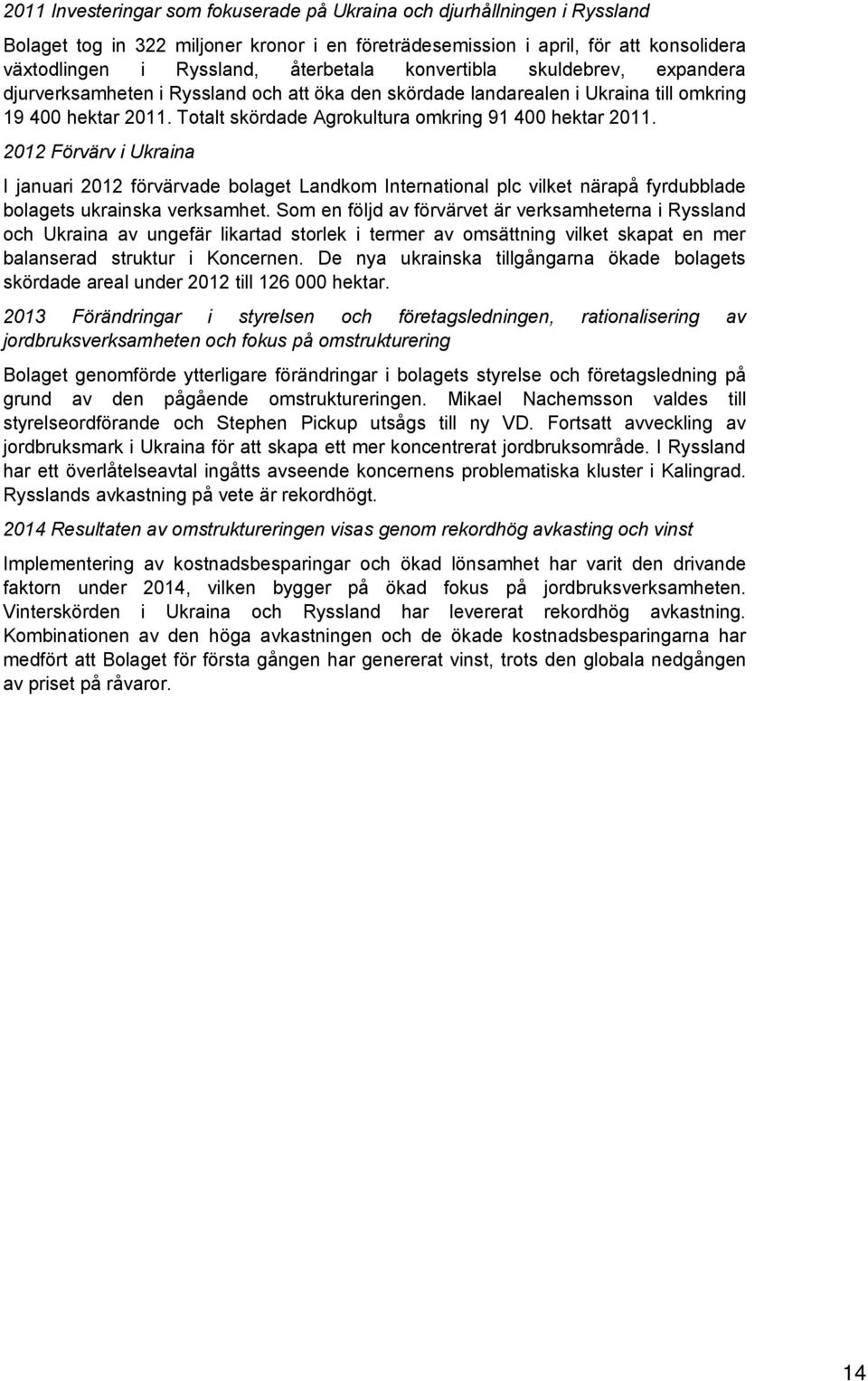 2012 Förvärv i Ukraina I januari 2012 förvärvade bolaget Landkom International plc vilket närapå fyrdubblade bolagets ukrainska verksamhet.