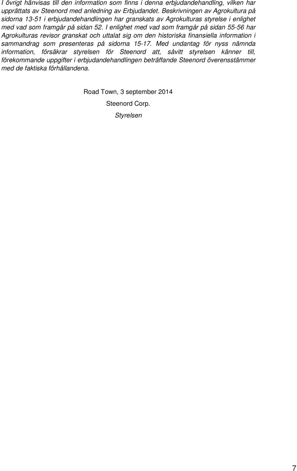 I enlighet med vad som framgår på sidan 55-56 har Agrokulturas revisor granskat och uttalat sig om den historiska finansiella information i sammandrag som presenteras på sidorna 15-17.