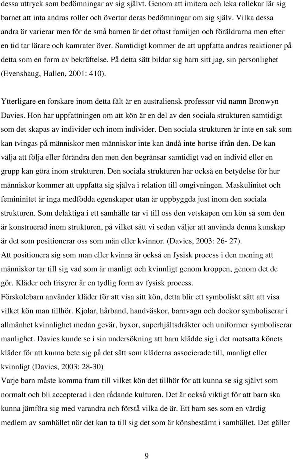 Samtidigt kommer de att uppfatta andras reaktioner på detta som en form av bekräftelse. På detta sätt bildar sig barn sitt jag, sin personlighet (Evenshaug, Hallen, 2001: 410).