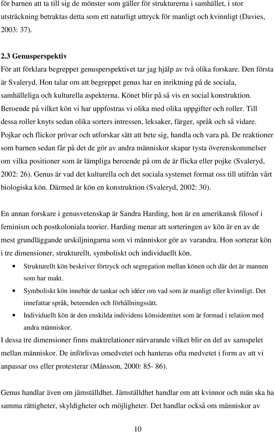 Hon talar om att begreppet genus har en inriktning på de sociala, samhälleliga och kulturella aspekterna. Könet blir på så vis en social konstruktion.