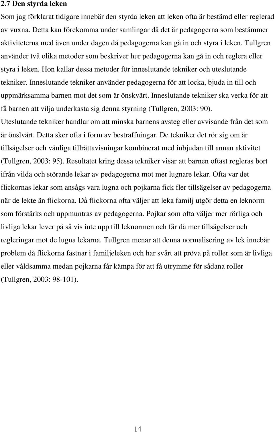 Tullgren använder två olika metoder som beskriver hur pedagogerna kan gå in och reglera eller styra i leken. Hon kallar dessa metoder för inneslutande tekniker och uteslutande tekniker.