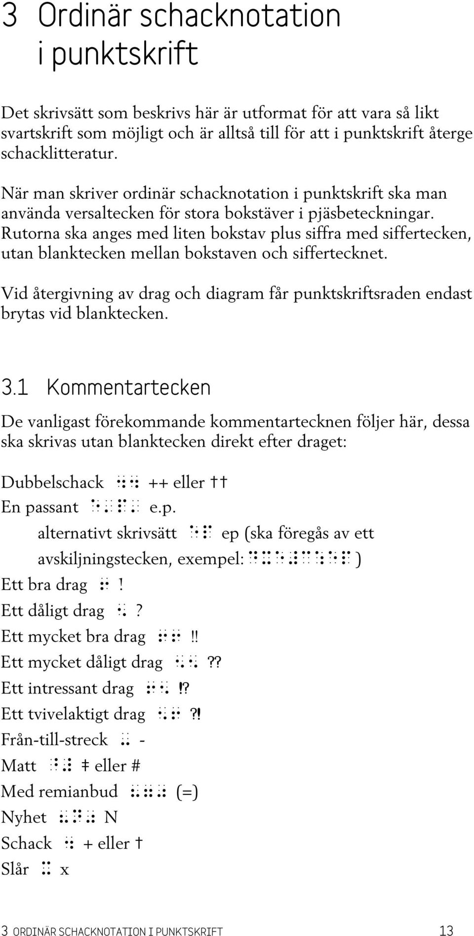 Rutorna ska anges med liten bokstav plus siffra med siffertecken, utan blanktecken mellan bokstaven och siffertecknet.