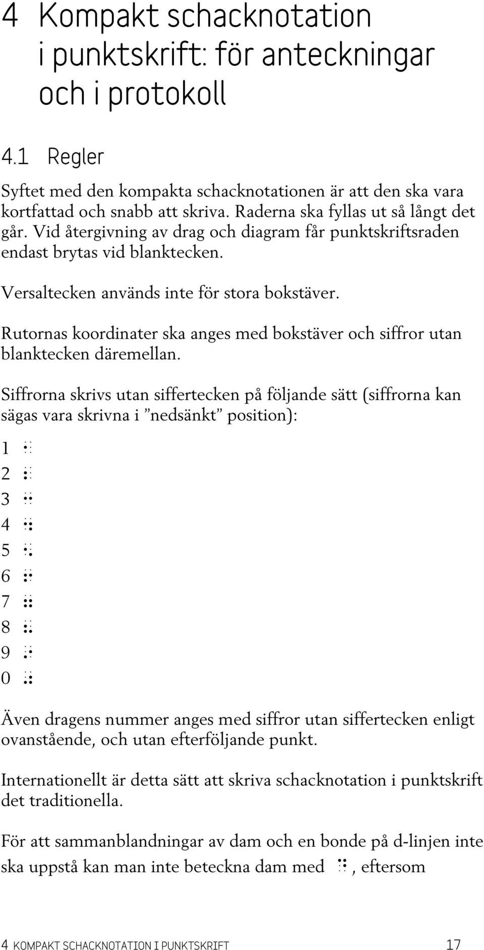 Rutornas koordinater ska anges med bokstäver och siffror utan blanktecken däremellan.