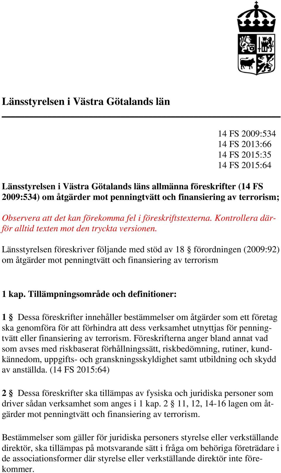 Länsstyrelsen föreskriver följande med stöd av 18 förordningen (2009:92) om åtgärder mot penningtvätt och finansiering av terrorism 1 kap.