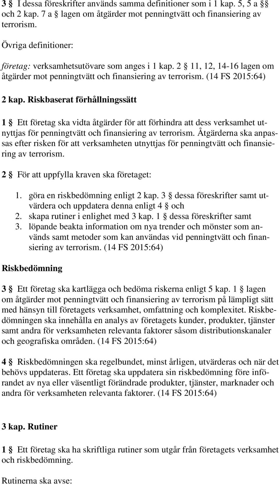 Riskbaserat förhållningssätt 1 Ett företag ska vidta åtgärder för att förhindra att dess verksamhet utnyttjas för penningtvätt och finansiering av terrorism.