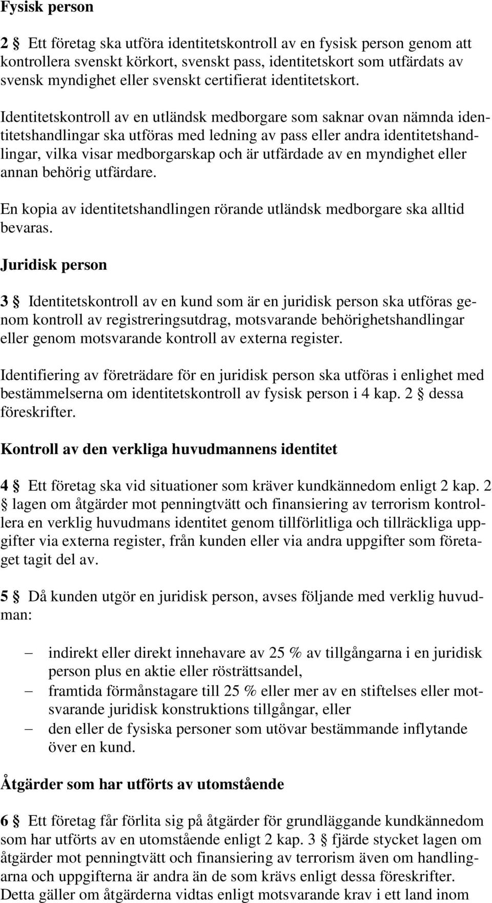 Identitetskontroll av en utländsk medborgare som saknar ovan nämnda identitetshandlingar ska utföras med ledning av pass eller andra identitetshandlingar, vilka visar medborgarskap och är utfärdade