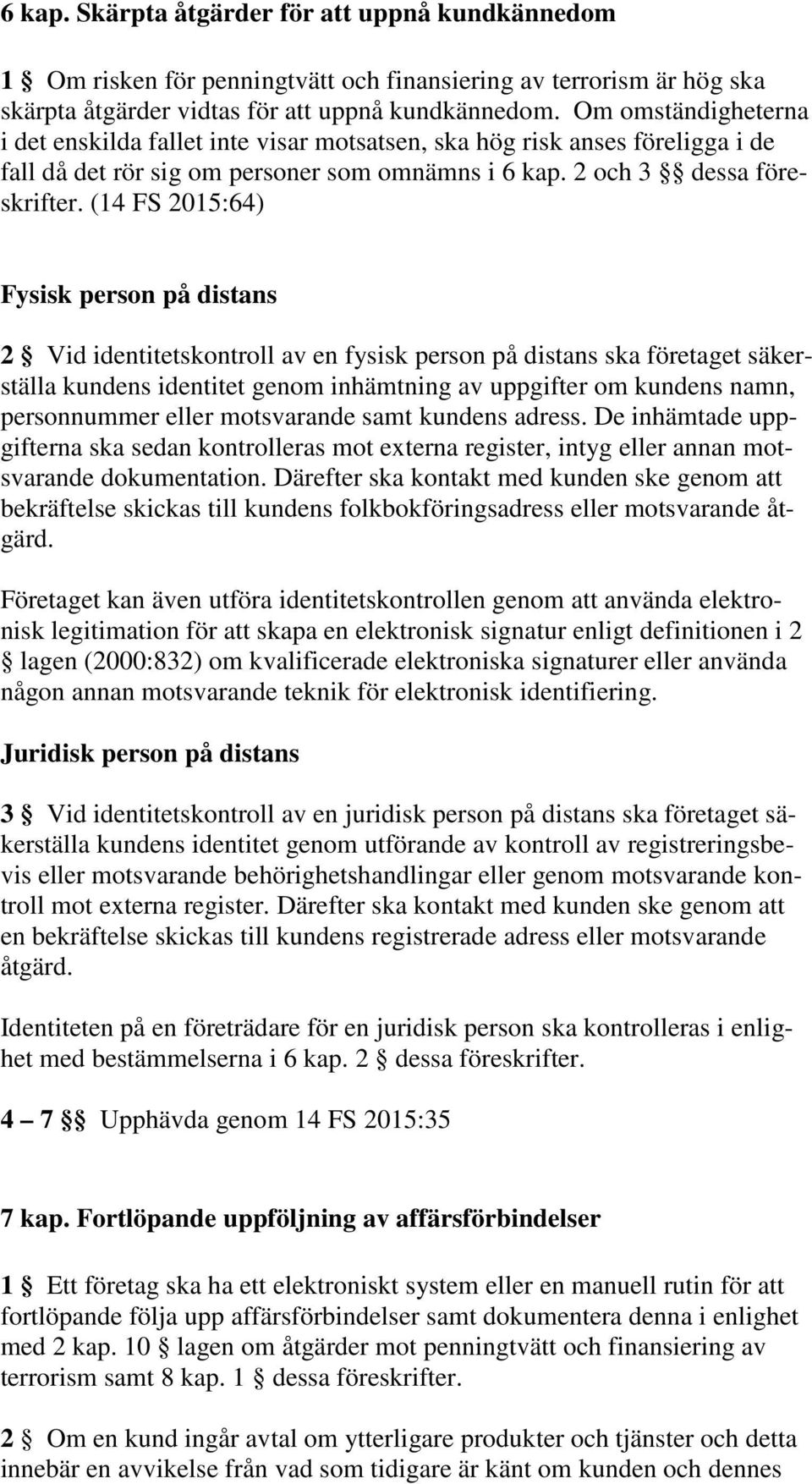 (14 FS 2015:64) Fysisk person på distans 2 Vid identitetskontroll av en fysisk person på distans ska företaget säkerställa kundens identitet genom inhämtning av uppgifter om kundens namn,