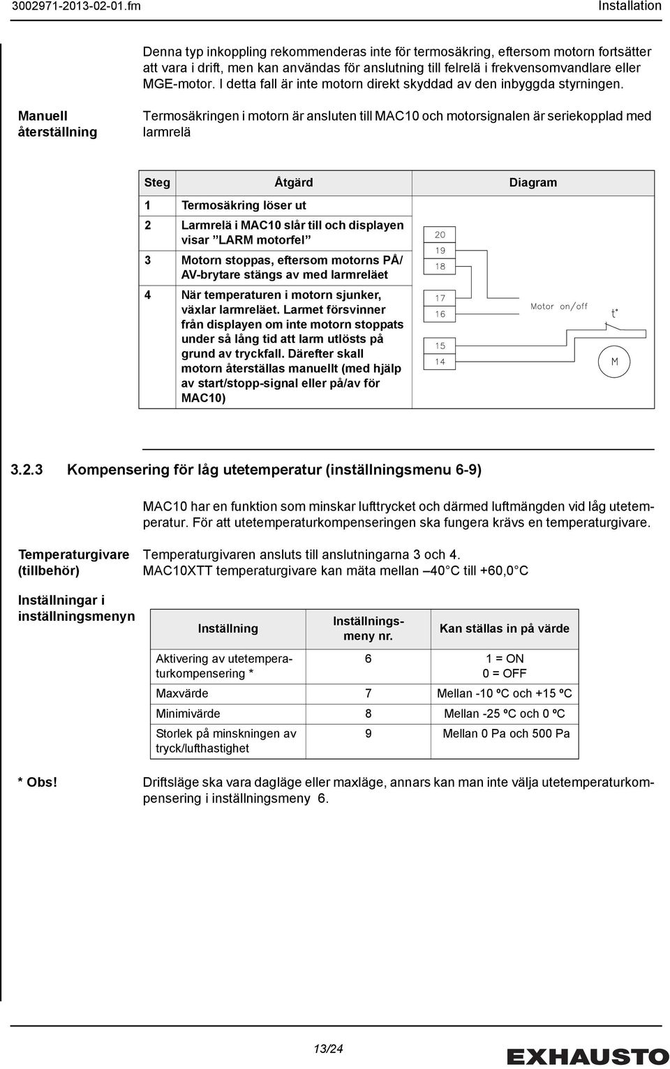 Manuell återställning Termosäkringen i motorn är ansluten till MAC10 och motorsignalen är seriekopplad med larmrelä Steg Åtgärd Diagram 1 Termosäkring löser ut 2 Larmrelä i MAC10 slår till och