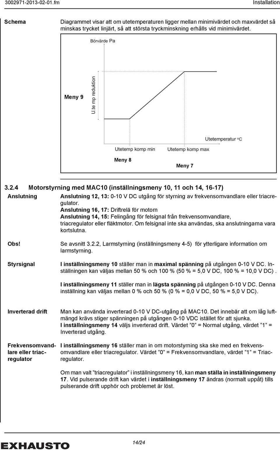 4 Motorstyrning med MAC10 (inställningsmeny 10, 11 och 14, 16-17) Anslutning Anslutning 12, 13: 0-10 V DC utgång för styrning av frekvensomvandlare eller triacregulator.