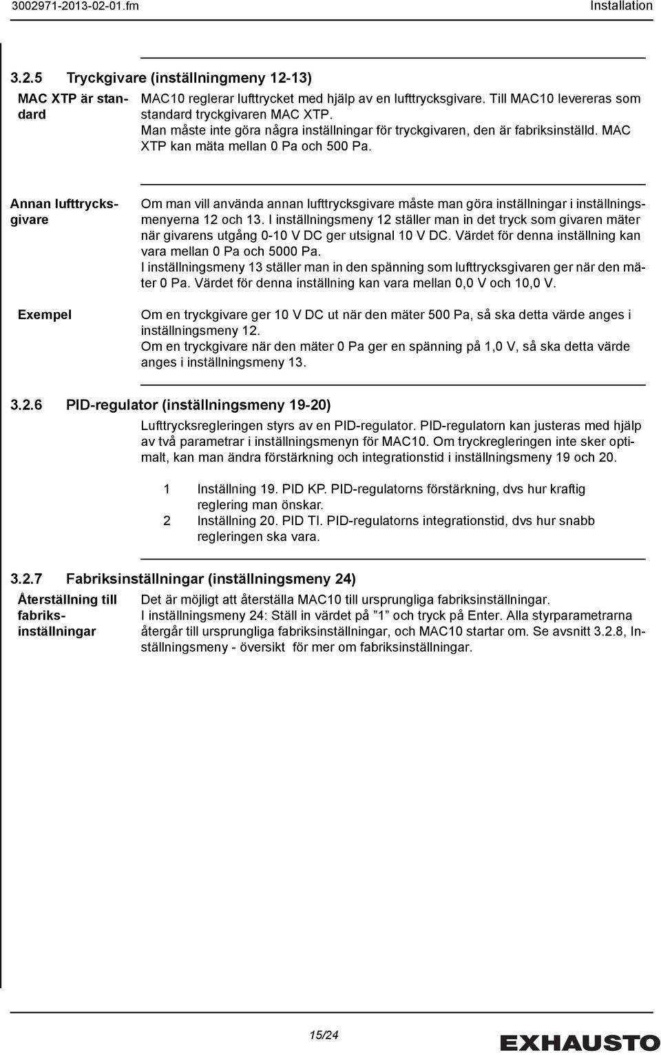 Annan lufttrycksgivare Exempel Om man vill använda annan lufttrycksgivare måste man göra inställningar i inställningsmenyerna 12 och 13.