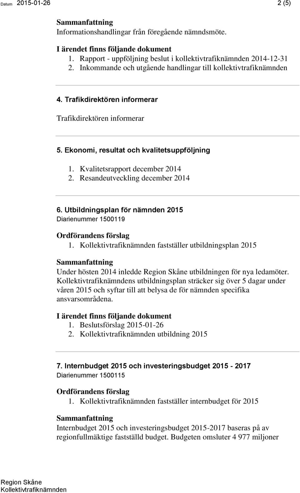 Kvalitetsrapport december 2014 2. Resandeutveckling december 2014 6. Utbildningsplan för nämnden 2015 Diarienummer 1500119 1.