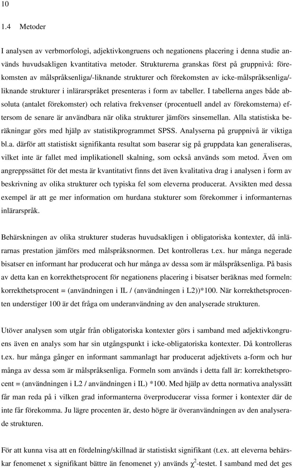 tabeller. I tabellerna anges både absoluta (antalet förekomster) och relativa frekvenser (procentuell andel av förekomsterna) eftersom de senare är användbara när olika strukturer jämförs sinsemellan.