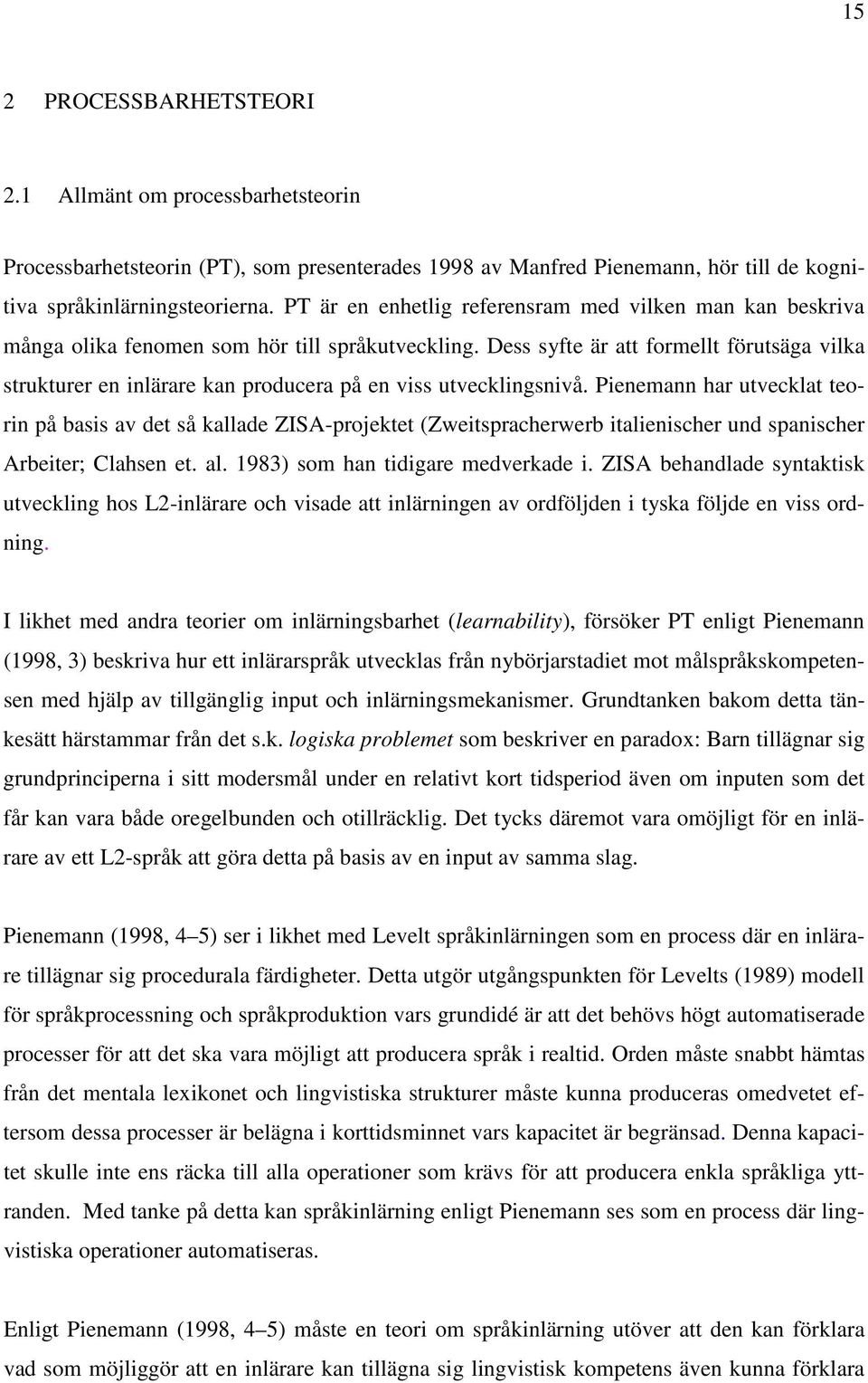 Dess syfte är att formellt förutsäga vilka strukturer en inlärare kan producera på en viss utvecklingsnivå.