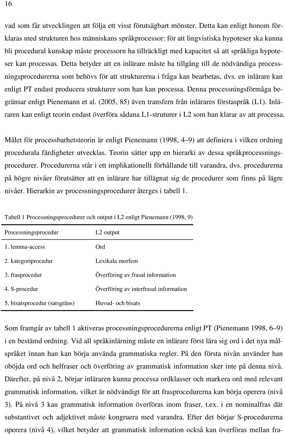 språkliga hypoteser kan processas. Detta betyder att en inlärare måste ha tillgång till de nödvändiga processningsprocedurerna som behövs för att strukturerna i fråga kan bearbetas, dvs.