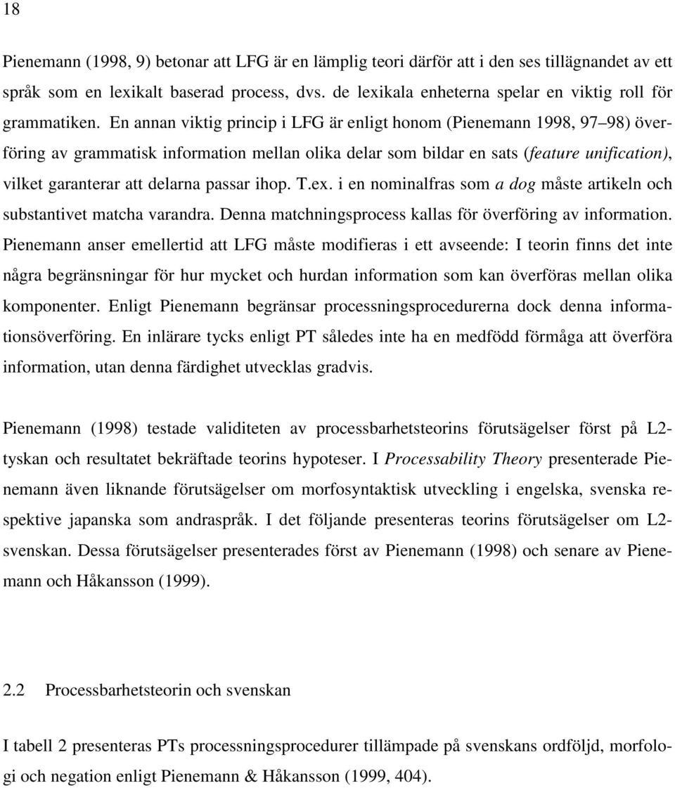 En annan viktig princip i LFG är enligt honom (Pienemann 1998, 97 98) överföring av grammatisk information mellan olika delar som bildar en sats (feature unification), vilket garanterar att delarna