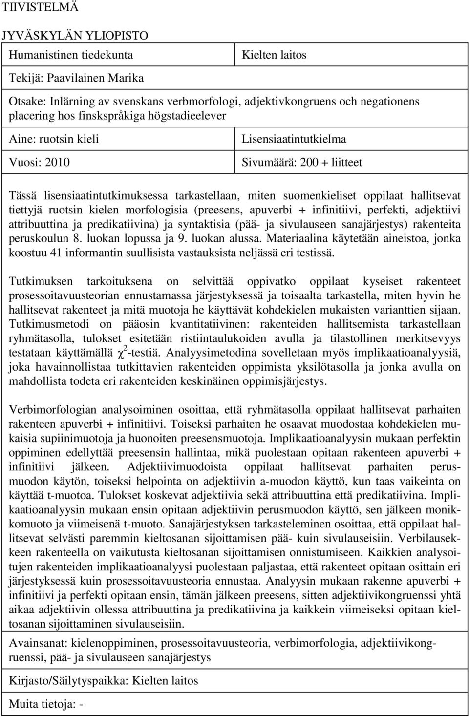 tiettyjä ruotsin kielen morfologisia (preesens, apuverbi + infinitiivi, perfekti, adjektiivi attribuuttina ja predikatiivina) ja syntaktisia (pää- ja sivulauseen sanajärjestys) rakenteita peruskoulun