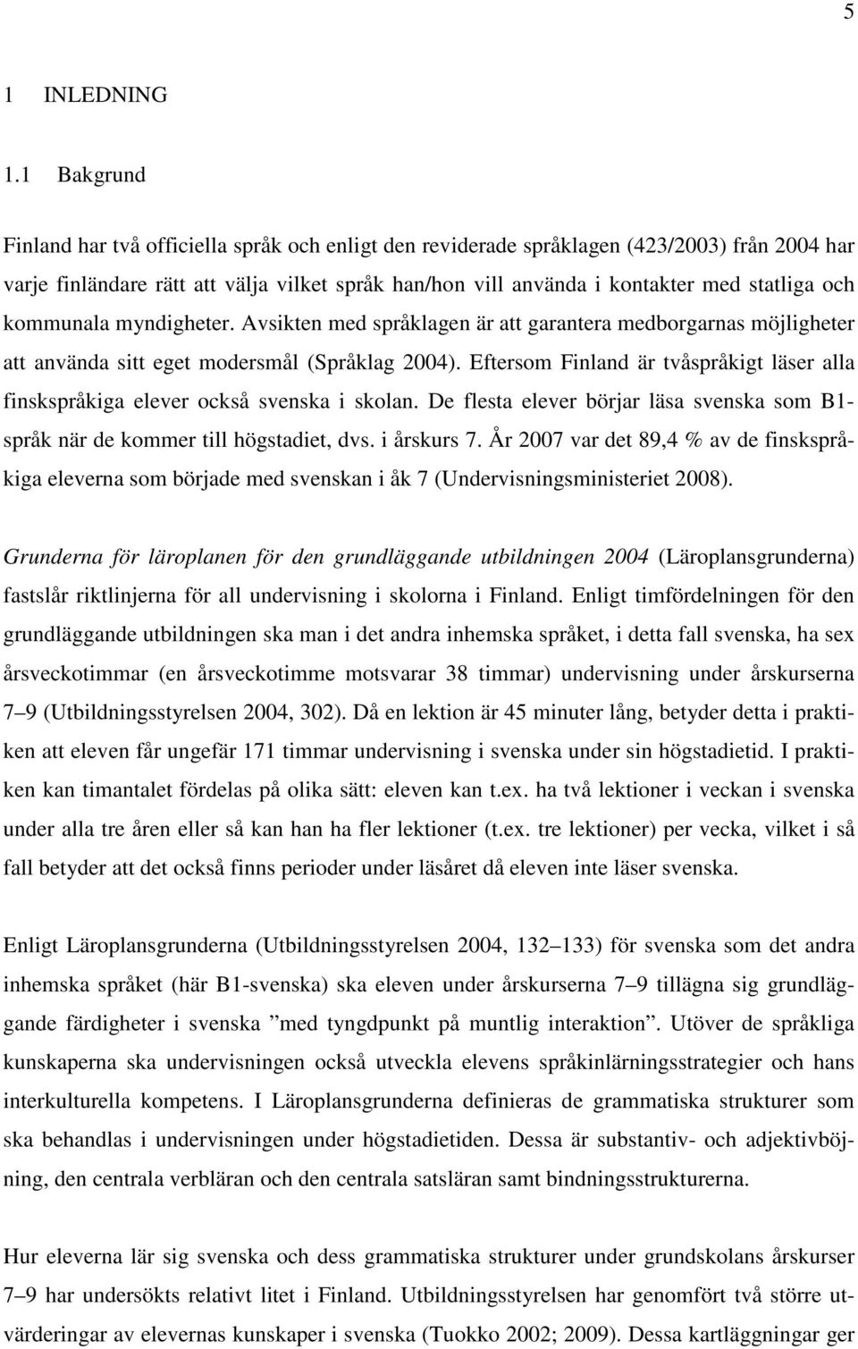 och kommunala myndigheter. Avsikten med språklagen är att garantera medborgarnas möjligheter att använda sitt eget modersmål (Språklag 2004).