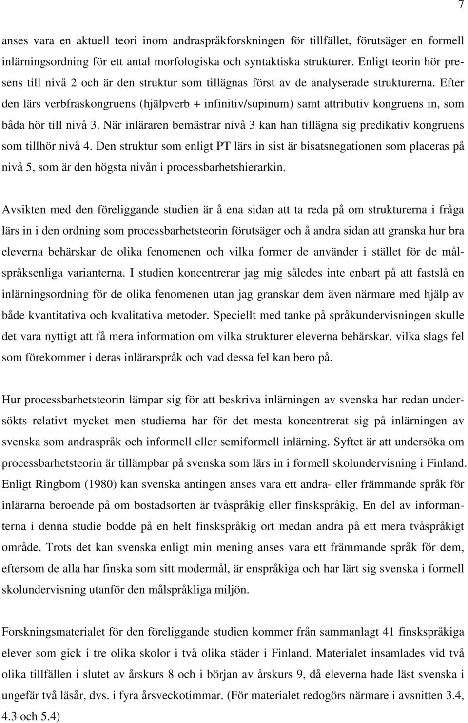 Efter den lärs verbfraskongruens (hjälpverb + infinitiv/supinum) samt attributiv kongruens in, som båda hör till nivå 3.