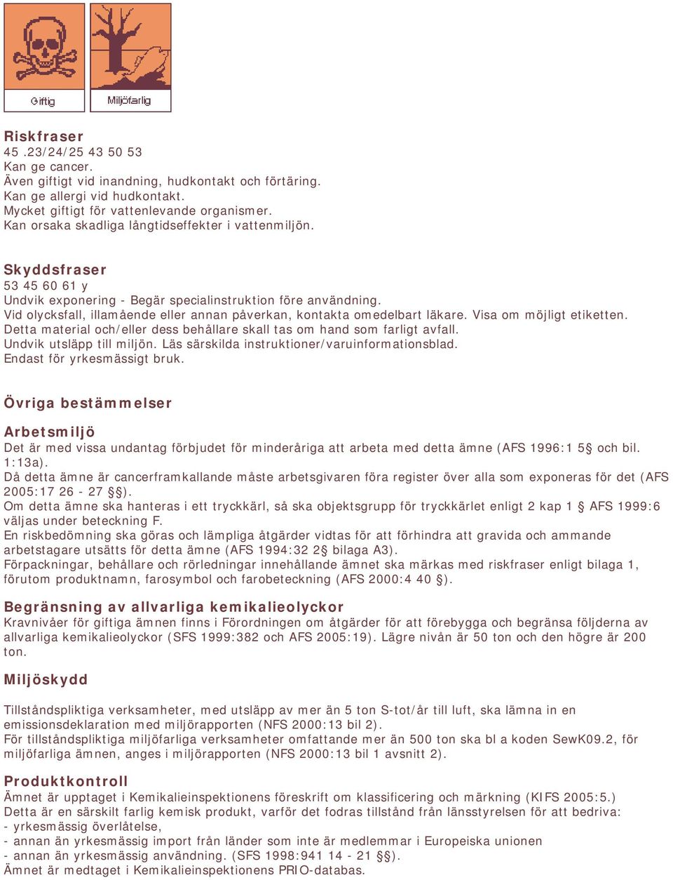 Endast för yrkesmässigt bruk. Övriga bestämmelser Arbetsmiljö Det är med vissa undantag förbjudet för minderåriga att arbeta med detta ämne (AFS 1996:1 5 och bil. 1:13a).