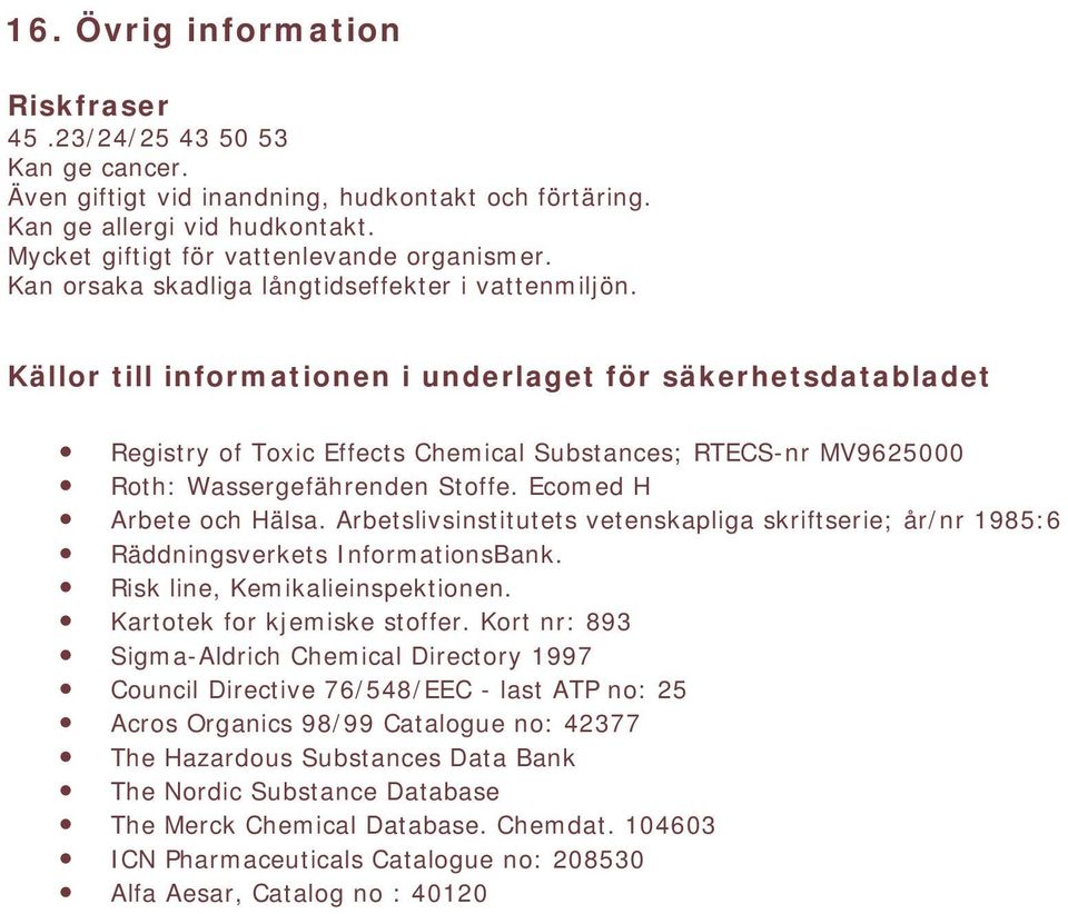 Ecomed H Arbete och Hälsa. Arbetslivsinstitutets vetenskapliga skriftserie; år/nr 1985:6 Räddningsverkets InformationsBank. Risk line, Kemikalieinspektionen.