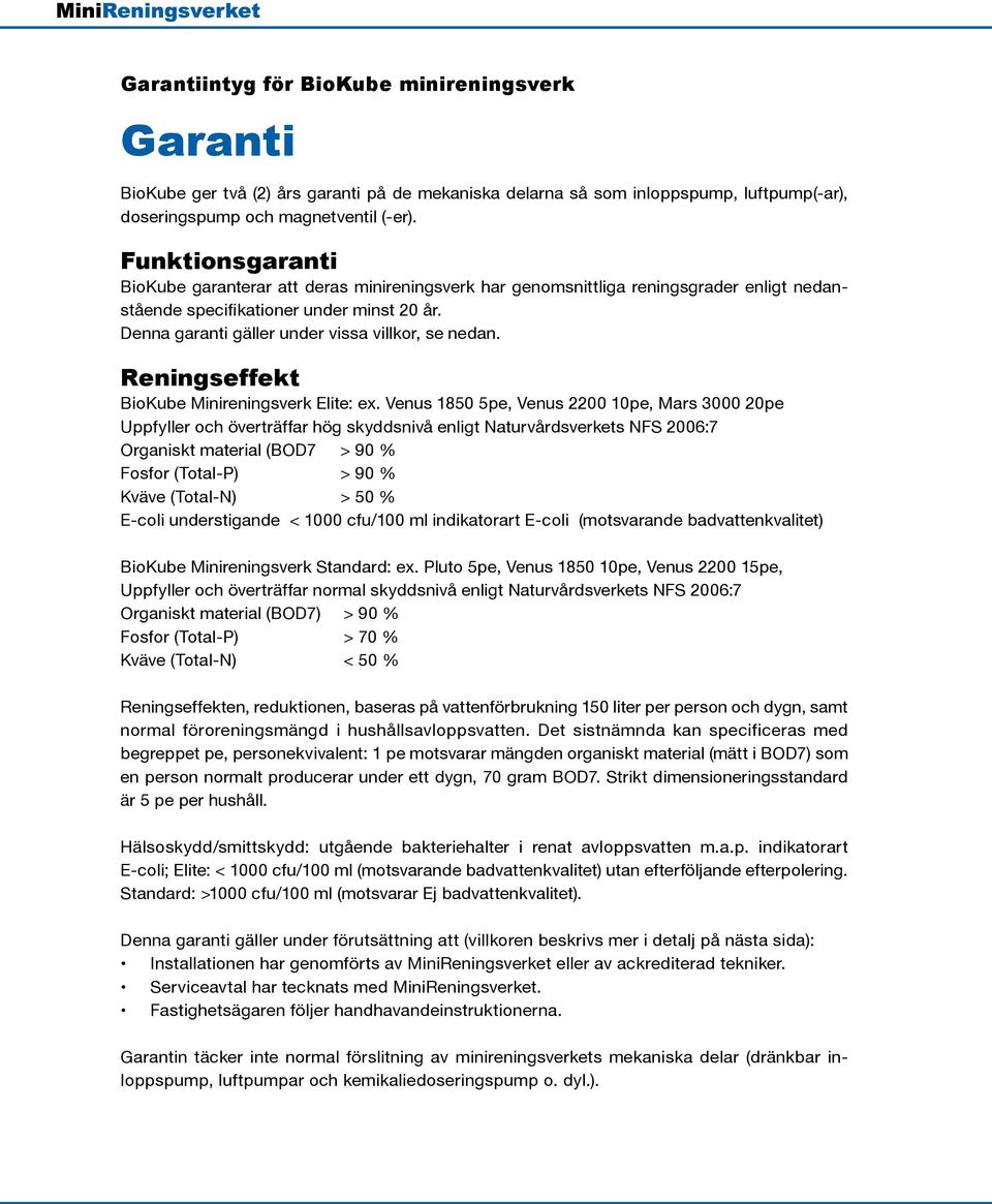 Denna garanti gäller under vissa villkor, se nedan. Reningseffekt BioKube Minireningsverk Elite: ex.