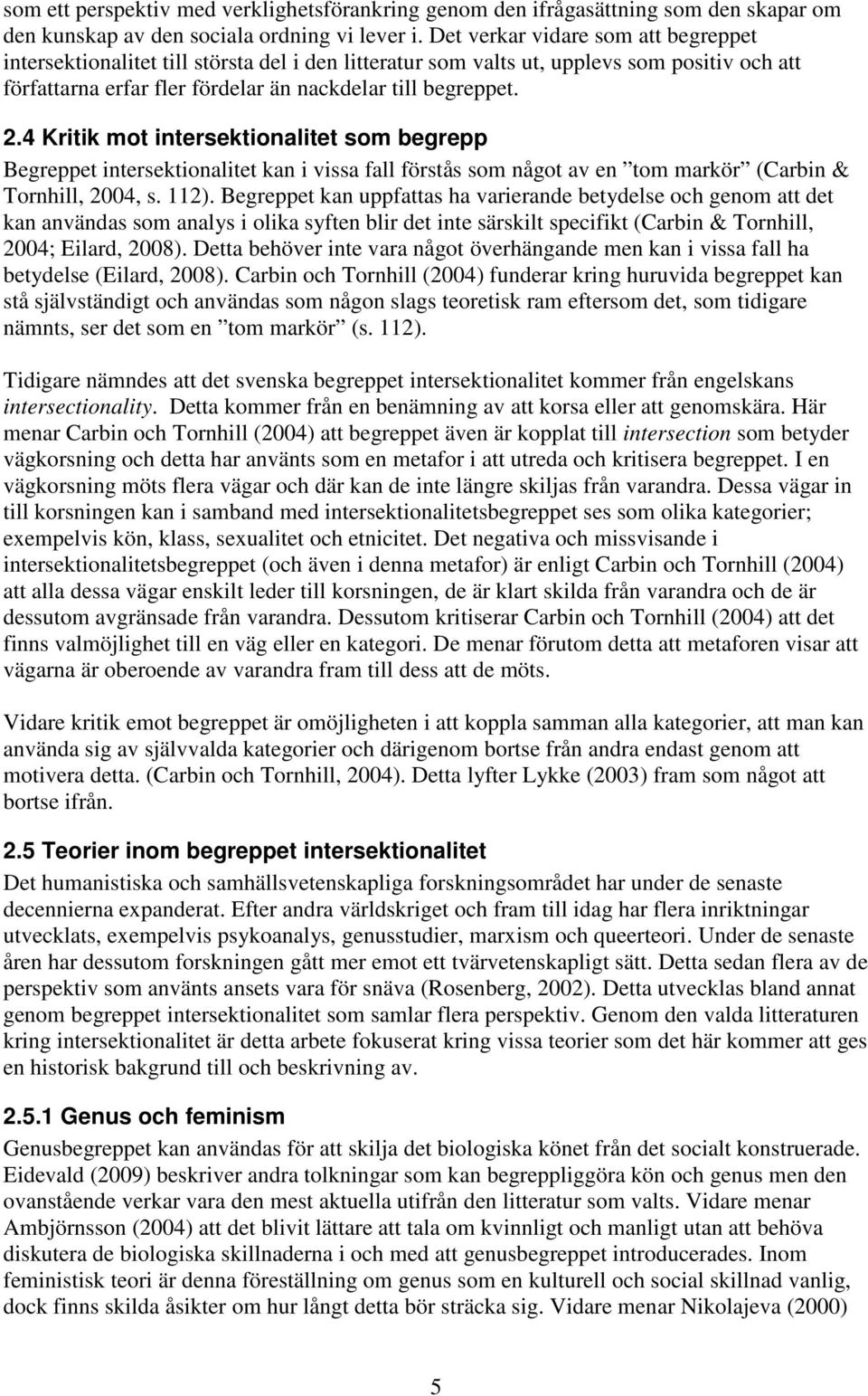 4 Kritik mot intersektionalitet som begrepp Begreppet intersektionalitet kan i vissa fall förstås som något av en tom markör (Carbin & Tornhill, 2004, s. 112).