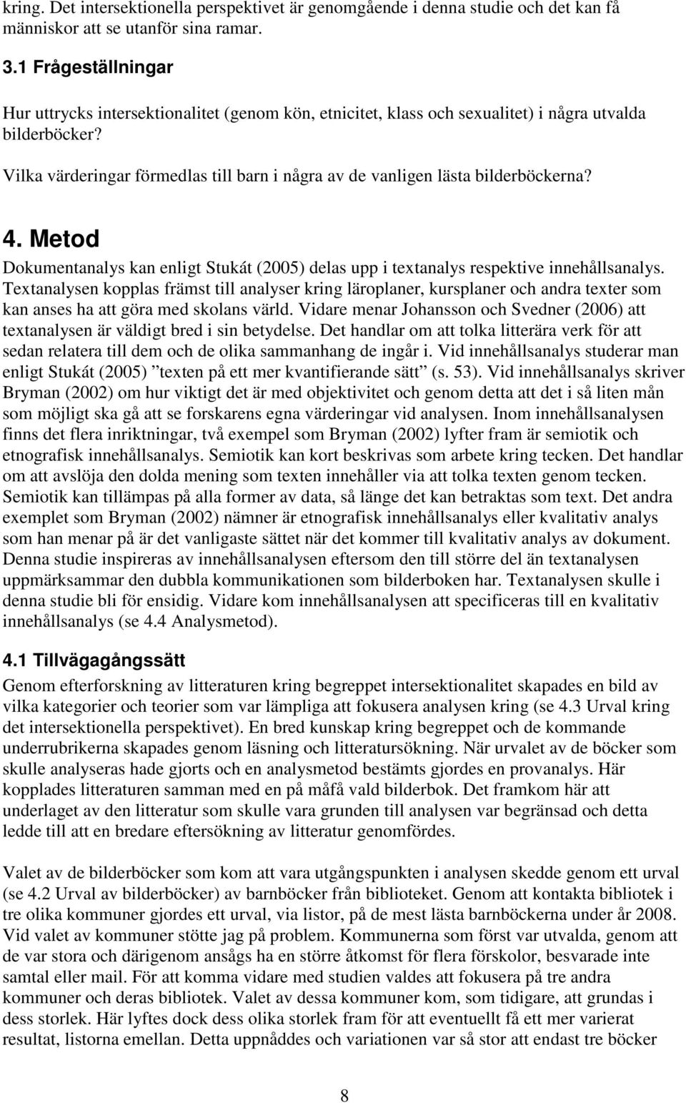 Vilka värderingar förmedlas till barn i några av de vanligen lästa bilderböckerna? 4. Metod Dokumentanalys kan enligt Stukát (2005) delas upp i textanalys respektive innehållsanalys.