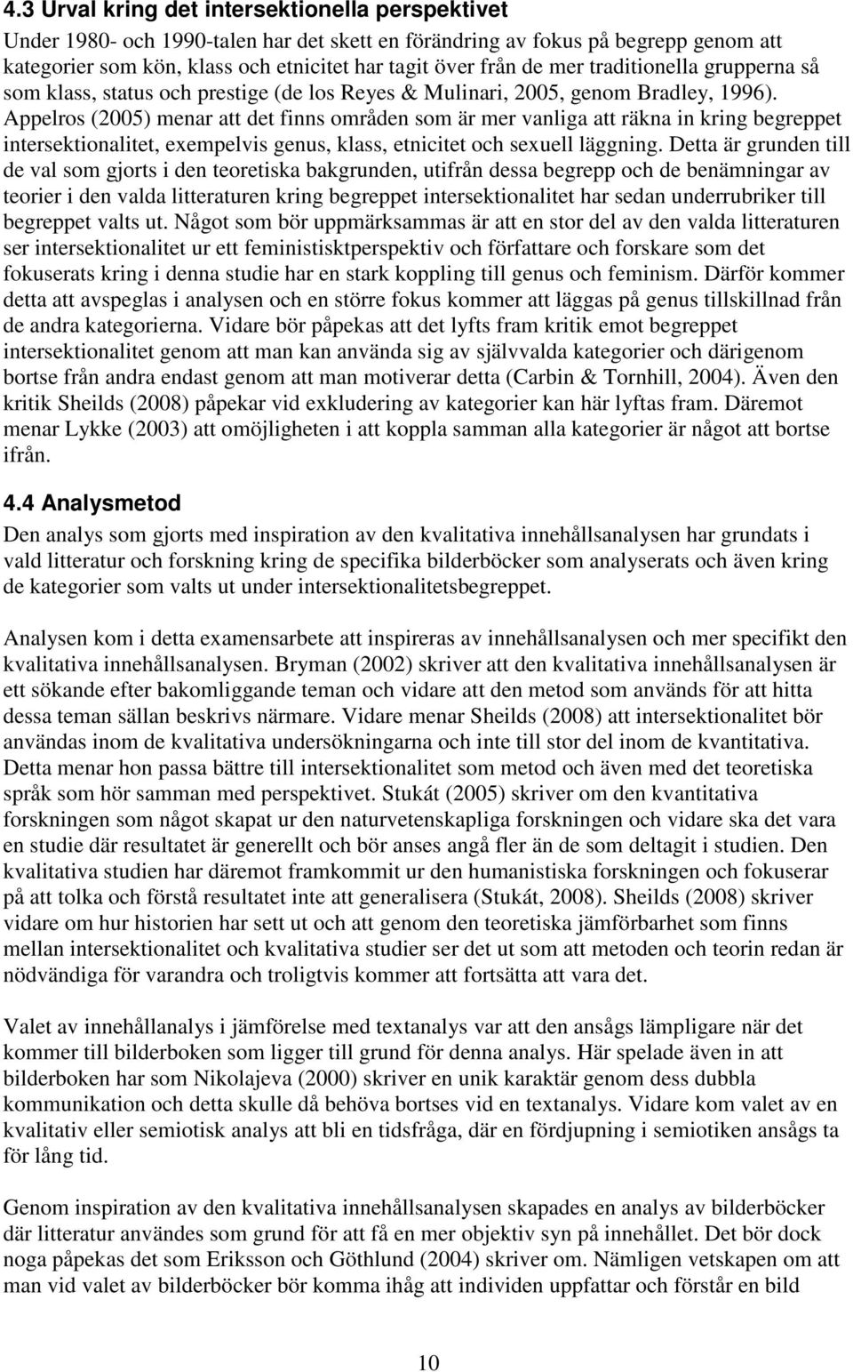 Appelros (2005) menar att det finns områden som är mer vanliga att räkna in kring begreppet intersektionalitet, exempelvis genus, klass, etnicitet och sexuell läggning.